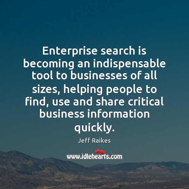 Enterprise search is becoming an indispensable tool to businesses of all sizes, Jeff Raikes Picture Quote