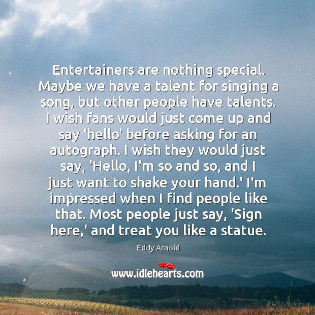Entertainers are nothing special. Maybe we have a talent for singing a Eddy Arnold Picture Quote