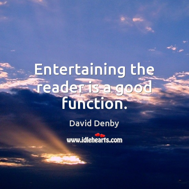 Entertaining the reader is a good function. David Denby Picture Quote