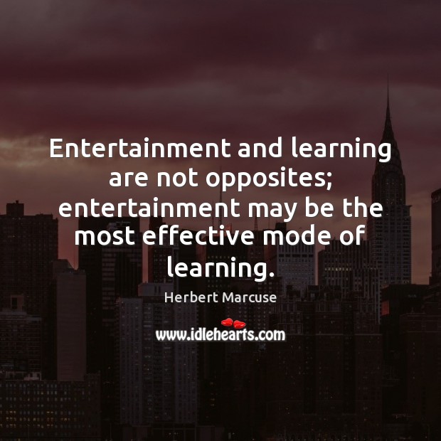 Entertainment and learning are not opposites; entertainment may be the most effective 