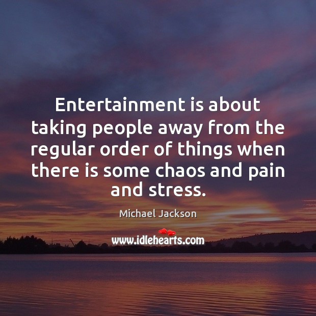 Entertainment is about taking people away from the regular order of things Michael Jackson Picture Quote