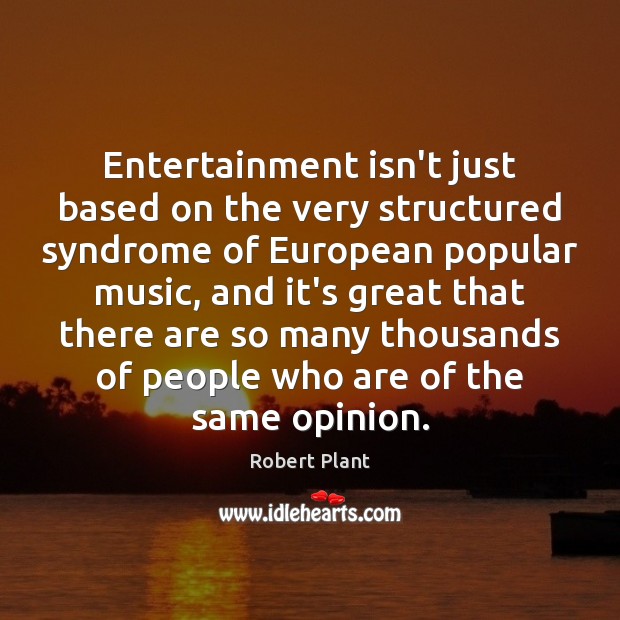Entertainment isn’t just based on the very structured syndrome of European popular Robert Plant Picture Quote