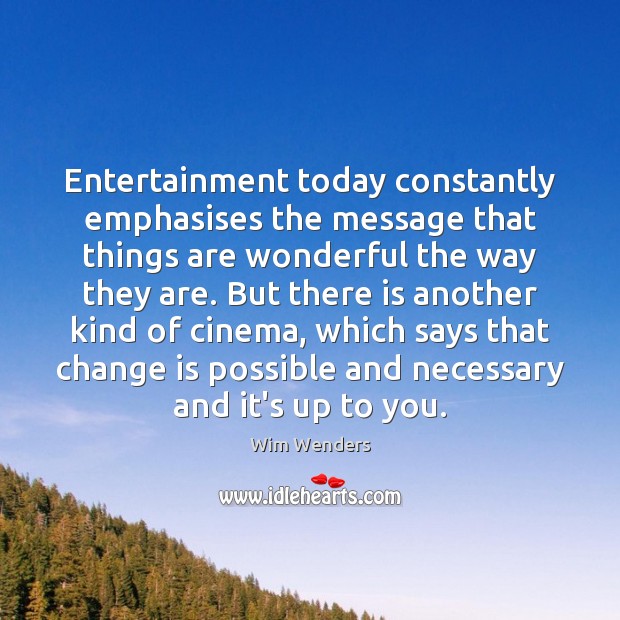 Entertainment today constantly emphasises the message that things are wonderful the way Wim Wenders Picture Quote