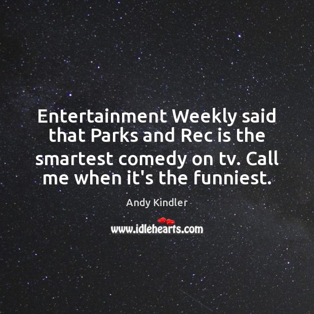 Entertainment Weekly said that Parks and Rec is the smartest comedy on Andy Kindler Picture Quote