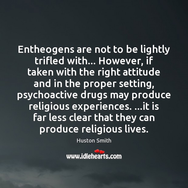 Entheogens are not to be lightly trifled with… However, if taken with Image