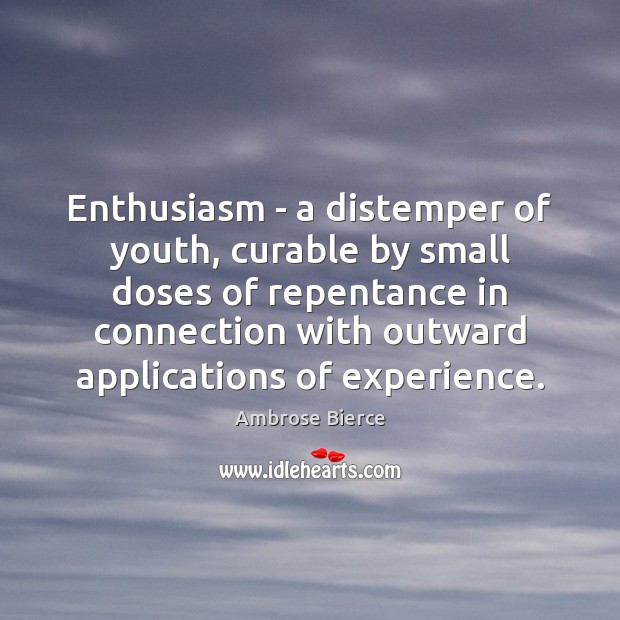 Enthusiasm – a distemper of youth, curable by small doses of repentance Image