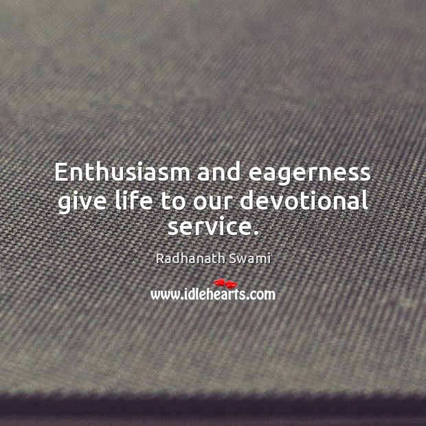 Enthusiasm and eagerness give life to our devotional service. Radhanath Swami Picture Quote