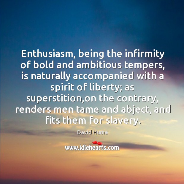 Enthusiasm, being the infirmity of bold and ambitious tempers, is naturally accompanied Image