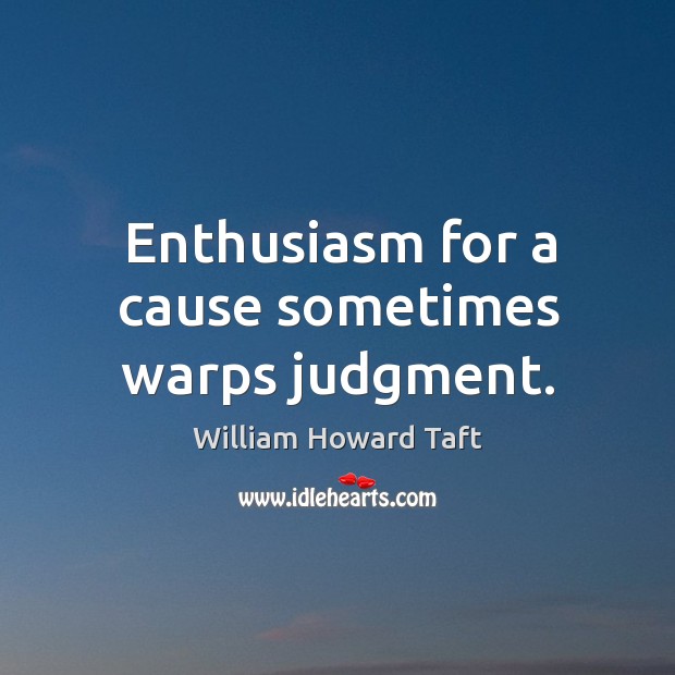 Enthusiasm for a cause sometimes warps judgment. Image