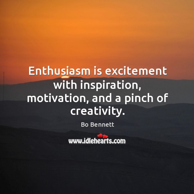 Enthusiasm is excitement with inspiration, motivation, and a pinch of creativity. Bo Bennett Picture Quote