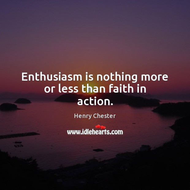 Enthusiasm is nothing more or less than faith in action. Henry Chester Picture Quote