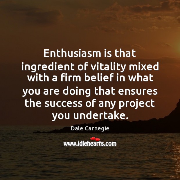 Enthusiasm is that ingredient of vitality mixed with a firm belief in Dale Carnegie Picture Quote