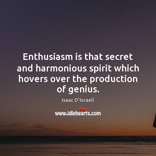 Enthusiasm is that secret and harmonious spirit which hovers over the production Isaac D’Israeli Picture Quote