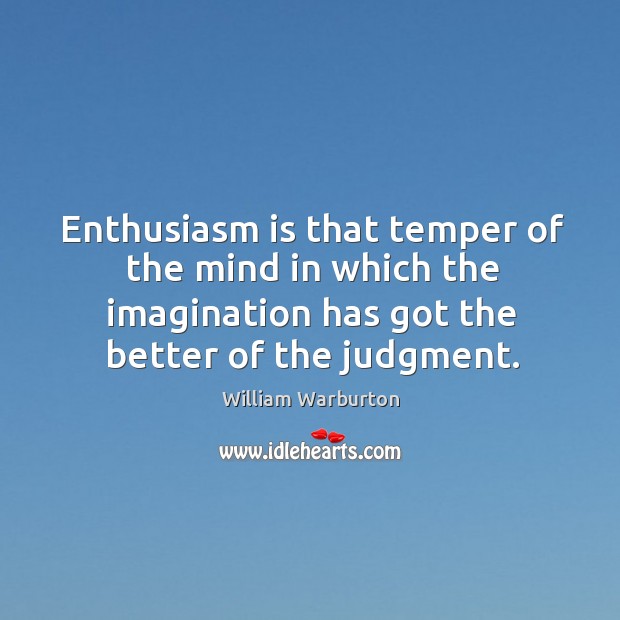 Enthusiasm is that temper of the mind in which the imagination has William Warburton Picture Quote