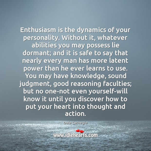 Enthusiasm is the dynamics of your personality. Without it, whatever abilities you Dale Carnegie Picture Quote