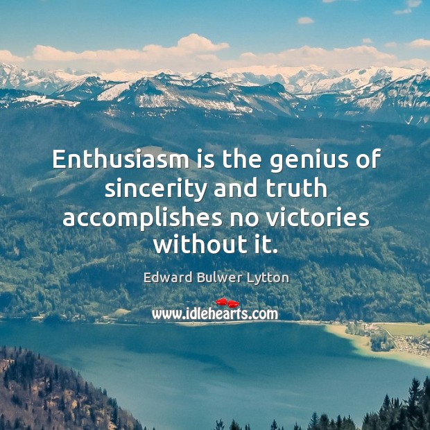 Enthusiasm is the genius of sincerity and truth accomplishes no victories without it. Image