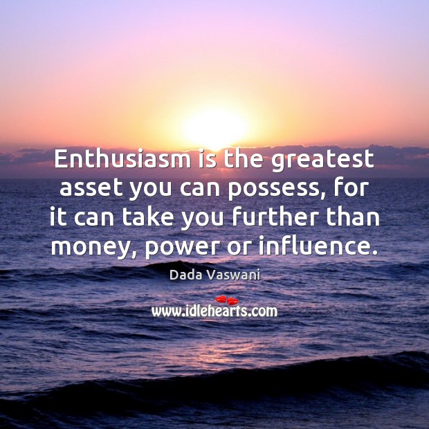 Enthusiasm is the greatest asset you can possess, for it can take Dada Vaswani Picture Quote