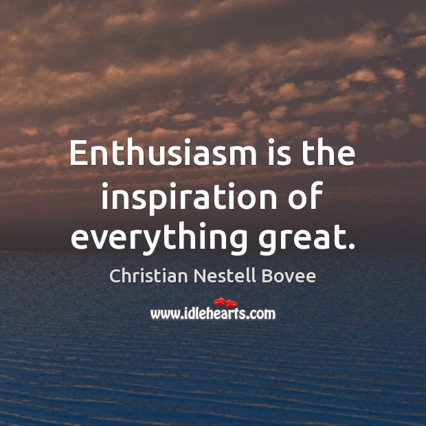 Enthusiasm is the inspiration of everything great. Christian Nestell Bovee Picture Quote