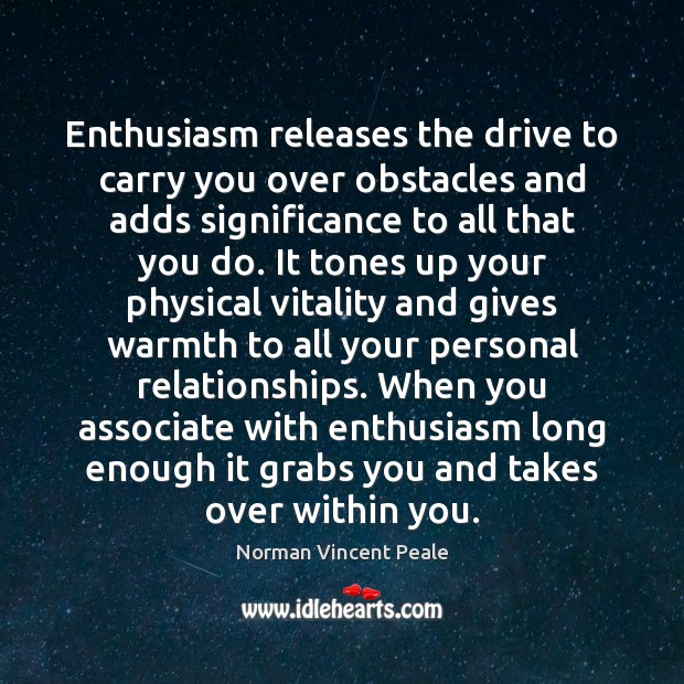 Enthusiasm releases the drive to carry you over obstacles and adds significance Norman Vincent Peale Picture Quote