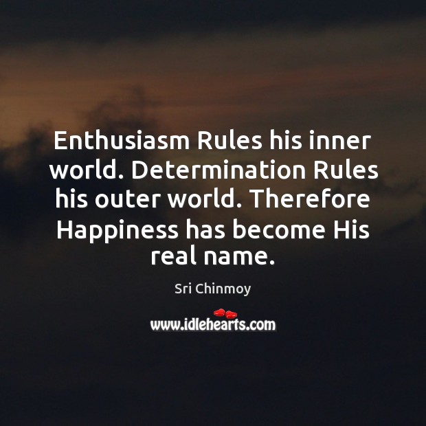 Enthusiasm Rules his inner world. Determination Rules his outer world. Therefore Happiness Sri Chinmoy Picture Quote