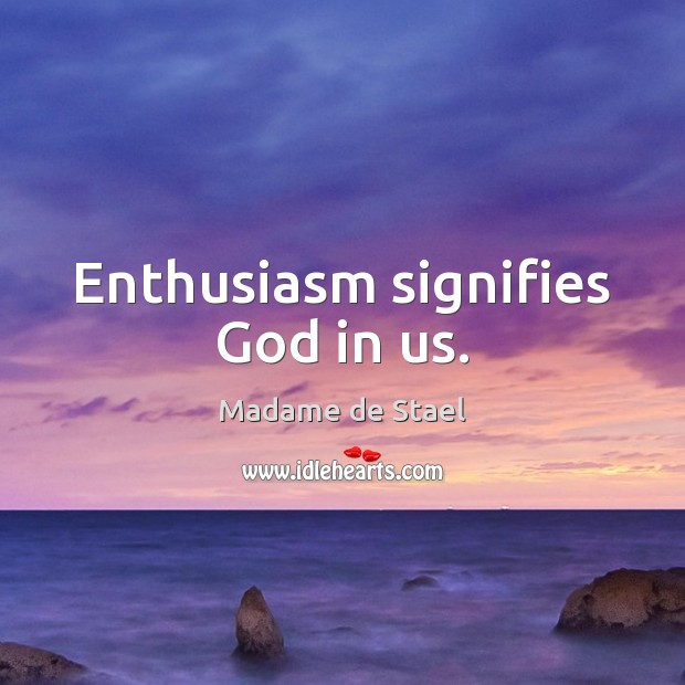 Enthusiasm signifies God in us. Madame de Stael Picture Quote