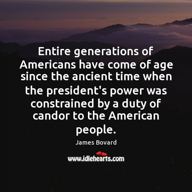 Entire generations of Americans have come of age since the ancient time James Bovard Picture Quote