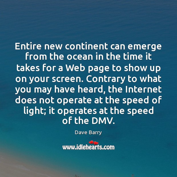 Entire new continent can emerge from the ocean in the time it Dave Barry Picture Quote