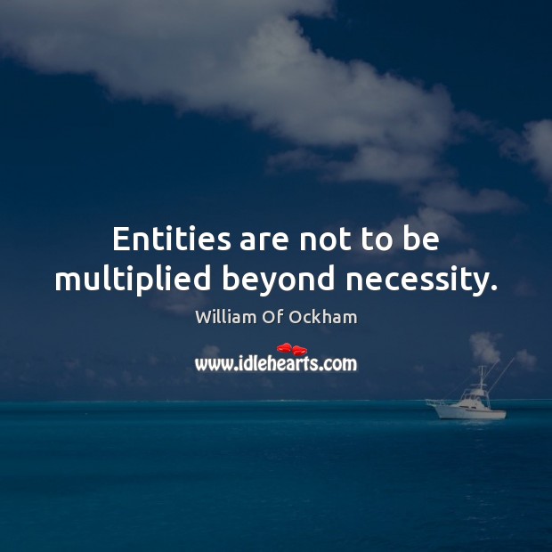 Entities are not to be multiplied beyond necessity. Image