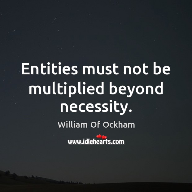 Entities must not be multiplied beyond necessity. William Of Ockham Picture Quote