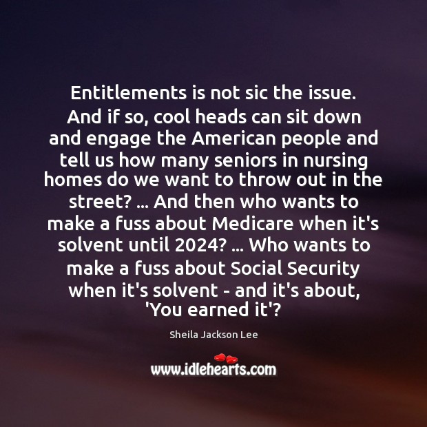 Entitlements is not sic the issue. And if so, cool heads can Sheila Jackson Lee Picture Quote