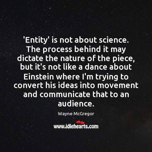 ‘Entity’ is not about science. The process behind it may dictate the Wayne McGregor Picture Quote