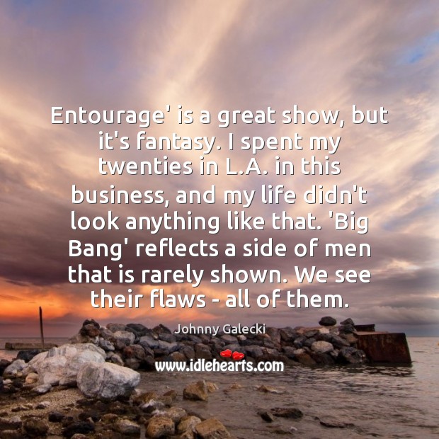 Entourage’ is a great show, but it’s fantasy. I spent my twenties Johnny Galecki Picture Quote