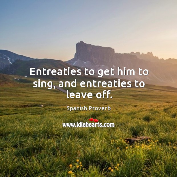 Entreaties to get him to sing, and entreaties to leave off. Image