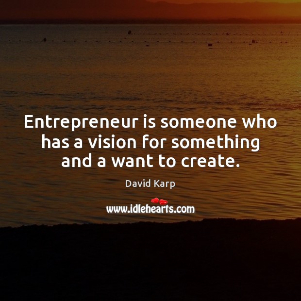 Entrepreneur is someone who has a vision for something and a want to create. David Karp Picture Quote