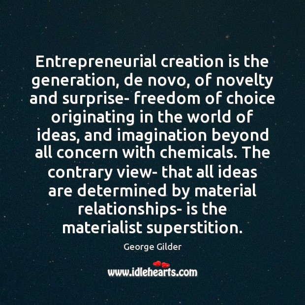 Entrepreneurial creation is the generation, de novo, of novelty and surprise- freedom George Gilder Picture Quote