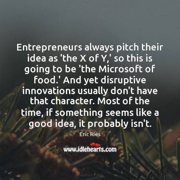 Entrepreneurs always pitch their idea as ‘the X of Y,’ so Eric Ries Picture Quote