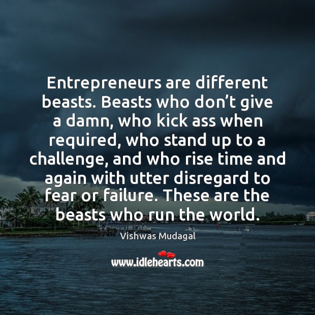 Entrepreneurs are different beasts. Beasts who don’t give a damn, who Entrepreneurship Quotes Image