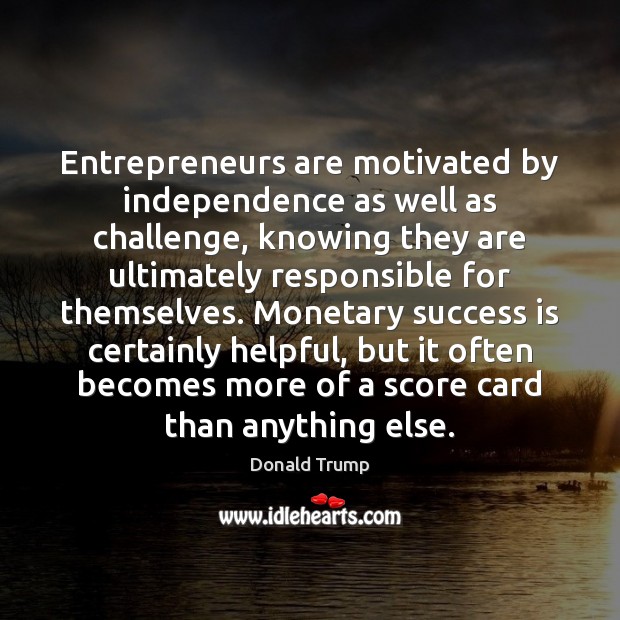 Entrepreneurs are motivated by independence as well as challenge, knowing they are Image
