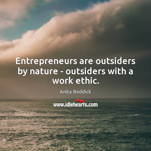 Entrepreneurs are outsiders by nature – outsiders with a work ethic. Entrepreneurship Quotes Image