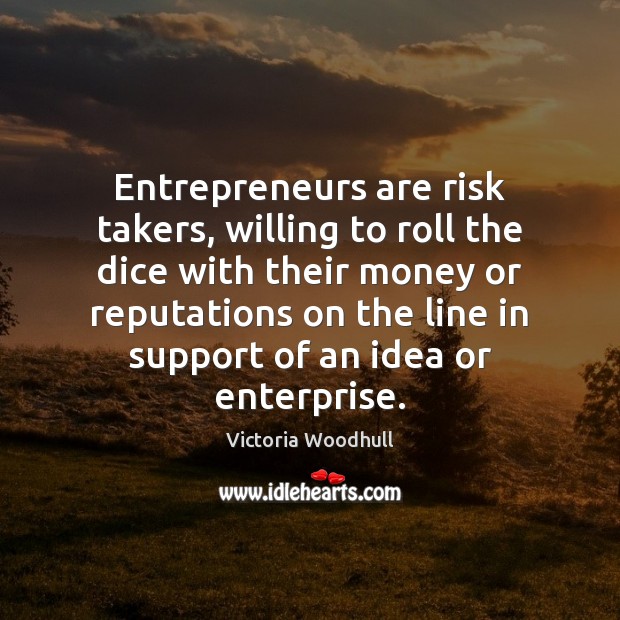 Entrepreneurs are risk takers, willing to roll the dice with their money Entrepreneurship Quotes Image