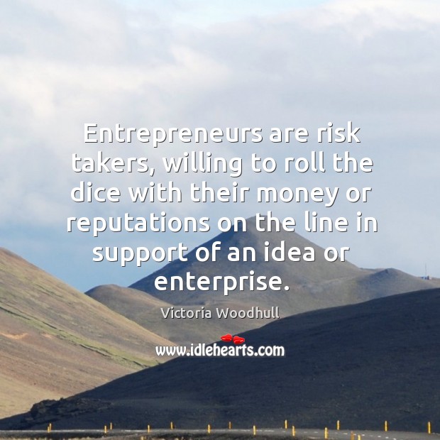 Entrepreneurs are risk takers, willing to roll the dice with their money or Victoria Woodhull Picture Quote