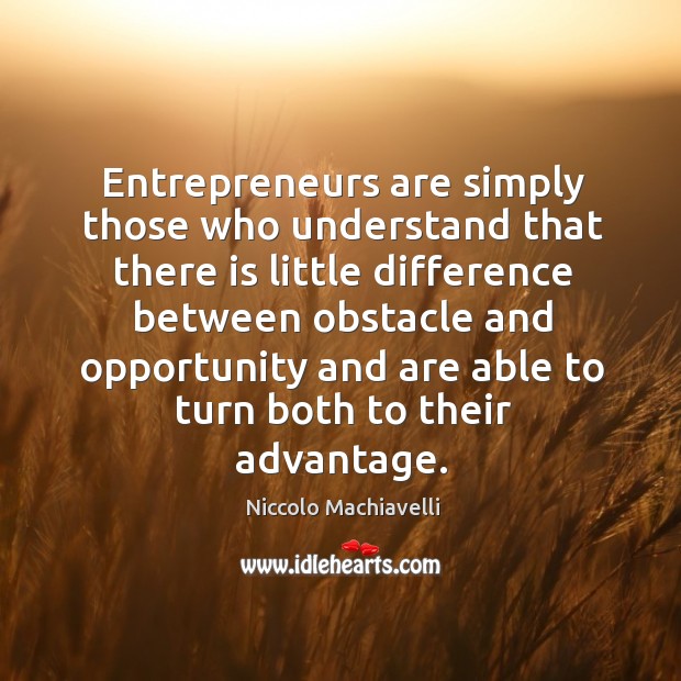 Entrepreneurs are simply those who understand that there is little difference Niccolo Machiavelli Picture Quote
