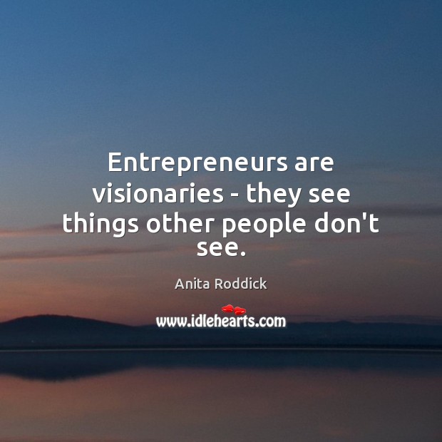 Entrepreneurs are visionaries – they see things other people don’t see. Entrepreneurship Quotes Image