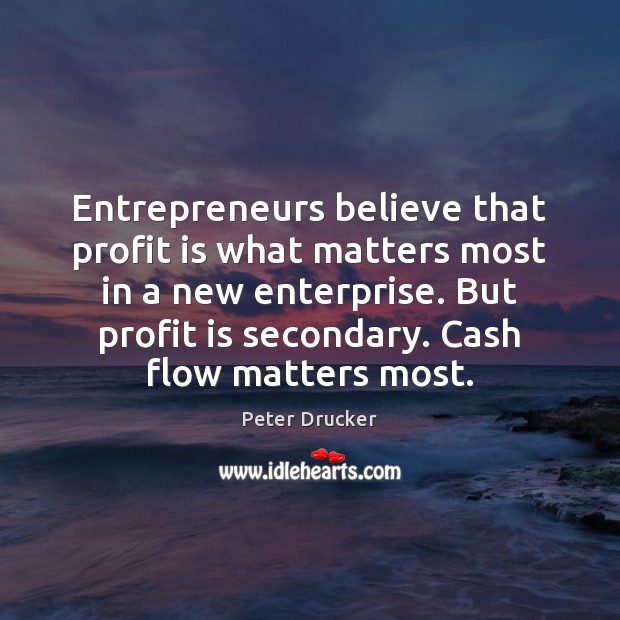 Entrepreneurs believe that profit is what matters most in a new enterprise. Peter Drucker Picture Quote