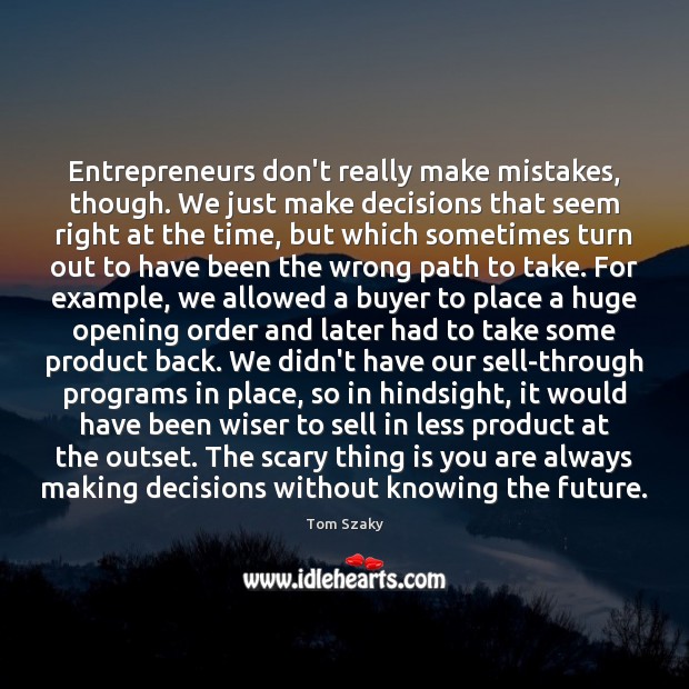 Entrepreneurs don’t really make mistakes, though. We just make decisions that seem Image