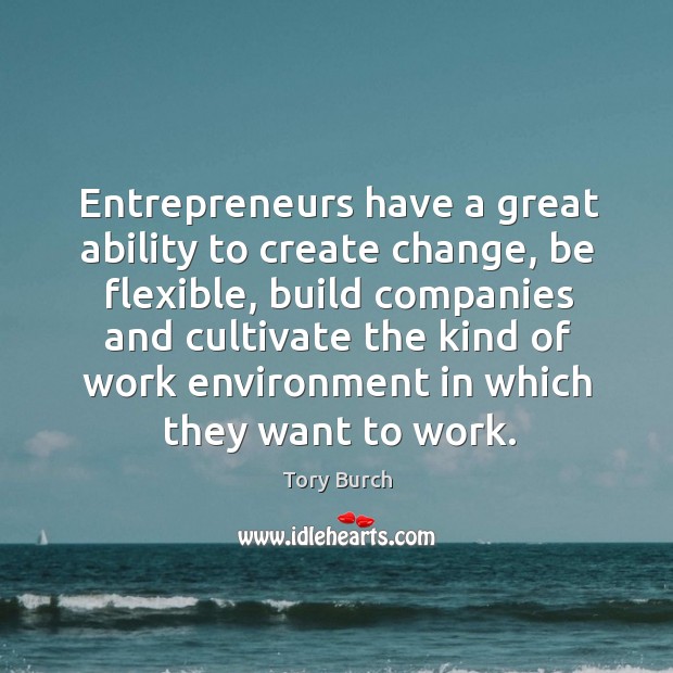 Entrepreneurs have a great ability to create change, be flexible, build companies and cultivate the kind Image
