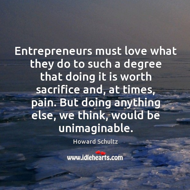 Entrepreneurs must love what they do to such a degree that doing Image