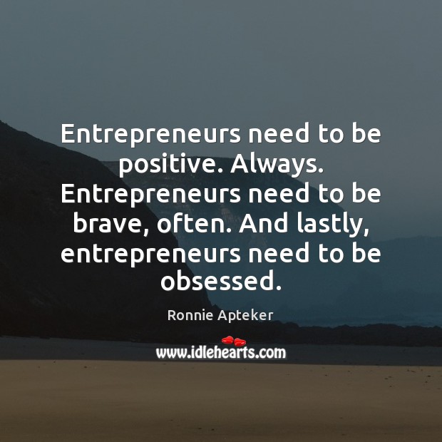 Entrepreneurs need to be positive. Always. Entrepreneurs need to be brave, often. Positive Quotes Image