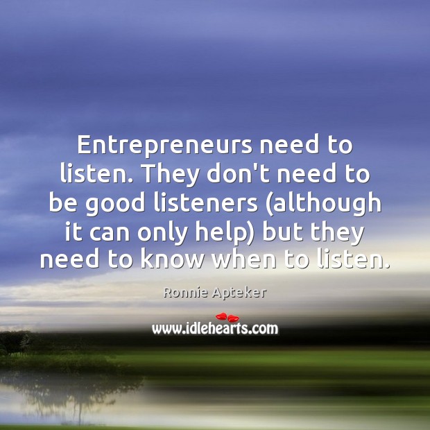Entrepreneurs need to listen. They don’t need to be good listeners (although Good Quotes Image