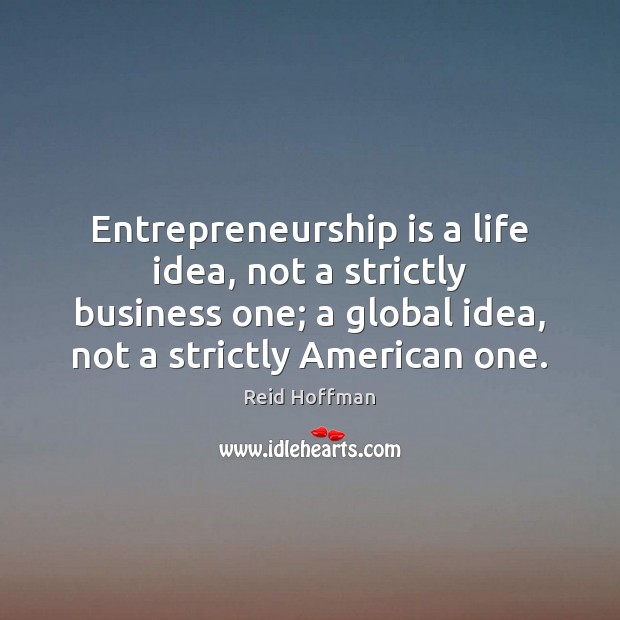 Entrepreneurship is a life idea, not a strictly business one; a global Image